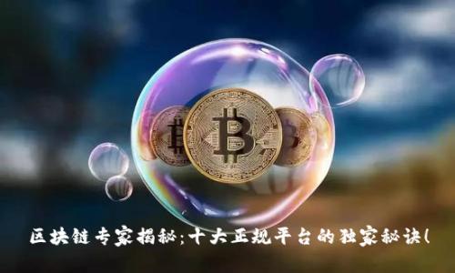 区块链专家揭秘：十大正规平台的独家秘诀！